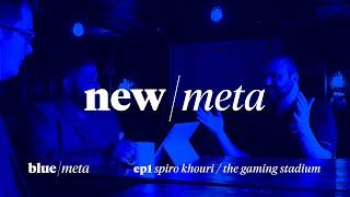 The new/meta - Episode 1 - Spiro Khouri | The Gaming Stadium