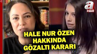 Ece Gürel olayında yeni gelişme: Hale Nur Özen hakkında gözaltı kararı! | A Haber