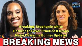 Breaking: Stephanie White Returns to Fever Practice & Drops Major DeWanna Bonner Update!