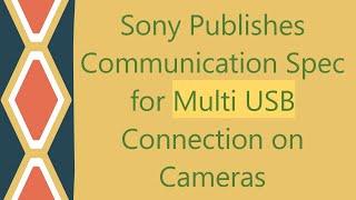 Sony Publishes Communication Spec for Multi USB Connection on Cameras