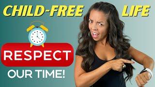 Childfree Life | WHY Don't People Respect OUR Time?