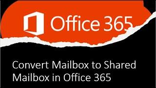 How to Convert Regular Mailbox to Shared Mailbox in Office 365