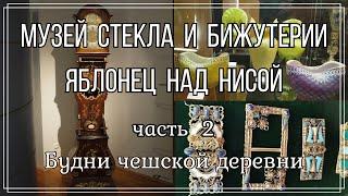 #16 Яблонец над Нисой \ Музей стекла и бижутерии часть 2 \ Будни чешской деревни   #чешскаябижутерия