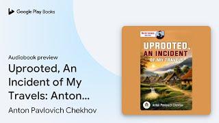 Uprooted, An Incident of My Travels: Anton… by Anton Pavlovich Chekhov · Audiobook preview