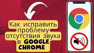 Как исправить проблему отсутствия звука в Google Chrome 2024 {новинка}