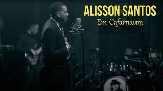 Alisson Santos - Em Cafarnaum - CLIP OFICIAL