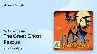 The Great Ghost Rescue by Eva Ibbotson · Audiobook preview