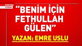 "BENİM İÇİN FETHULLAH GÜLEN" Yazan: Emre Uslu