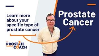Learn more about your specific type of prostate cancer