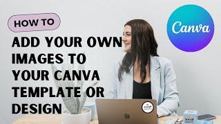 How to add your own Images to your Canva Template or Design - CANVA TUTORIAL