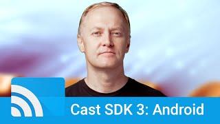 The Google Cast SDK, Version 3, for Android