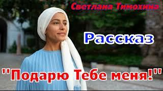 Рассказ и стихотворение Светланы Тимохиной "Подарю Тебе меня!" читает автор