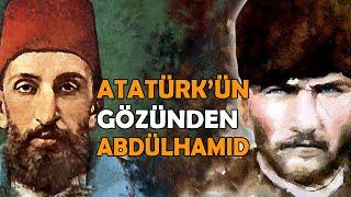 Atatürk'ün II. Abdülhamid Hakkındaki Düşünceleri