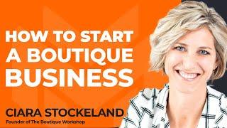 How to Grow and Franchise Your Boutique Business With Ciara Stockeland of The Boutique Workshop