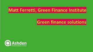 Green finance solutions: Matt Ferretti (Green Finance Institute)