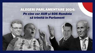 ALEGERI PARLAMENTARE 2024: Pe cine vor AUR și SOS să trimită în Parlament?