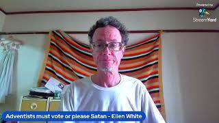 Adventists must vote or please Satan - Ellen White