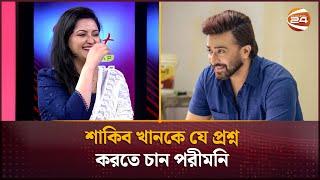 শাকিব খানকে যে প্রশ্ন করতে চান পরীমনি | Porimoni | Shakib Khan | Channel 24