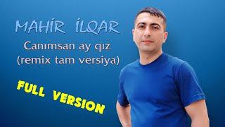 Mahir Ilqar - Canimsan Ay Qiz (Remix) | TAM VERSİYA