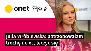 Julia Wróblewska: potrzebowałam trochę uciec, leczyć się, przejść terapię | Plejada