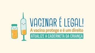 Campanha Vacinar é Legal – A vacina protege e é um direito da criança