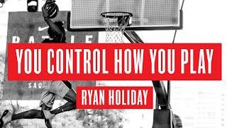 Ryan Holiday "You Control How You Play" Motivation