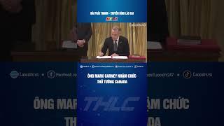 Ông Mark Carney nhậm chức Thủ tướng Canada | THLC