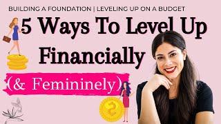 5 Ways To LEVEL UP Financially & Femininely Into Your Dream Life | BECOMING AFFLUENT WITH ELEGANCE
