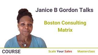 Janice B Gordon Talks Boston Consulting Matrix