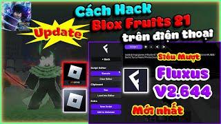 Hướng Dẫn Hack Fluxus V2.644 Update Mới Nhất, Hack Blox Fruits Trên Điện Thoại | Fix Cập Nhật