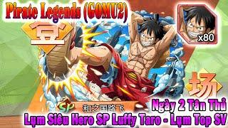 GAME 5169: Pirate Legends | Ngày 2 Tân Thủ - Lụm Siêu Tướng SP Luffy Taro - Lên Top SV [HEOVKT]