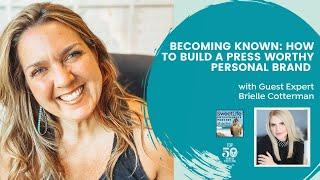 (Becoming Known) How To Build A Press Worthy Personal Brand – with Brielle Cotterman