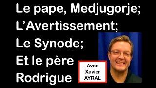 Dernières infos sur: Le pape, Medj, L'Avertissement, le Synode et père Rodrigue avec Xavier AYRAL.