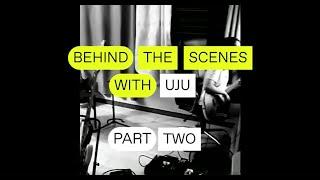 Behind the Scenes with UJU (Part 2)