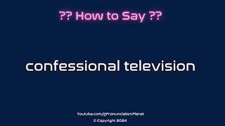 How to Pronounce Confessional Television? (CORRECTLY) | Pronunciation Planet