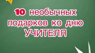 ТОП-10 НЕОБЫЧНЫХ ПОДАРКОВ НА ДЕНЬ УЧИТЕЛЯ. Что подарить учителю? Нестандартные, необычные подарки