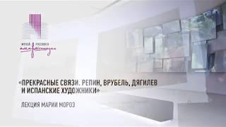 «Прекрасные связи. Репин, Врубель, Дягилев и испанские художники». Лекция Марии Мороз