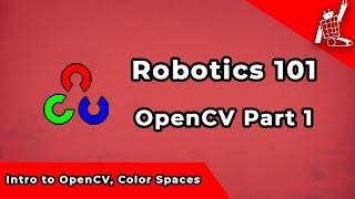 OpenCV Part 1- Introduction to OpenCV , Color Spaces (Robotics 101)