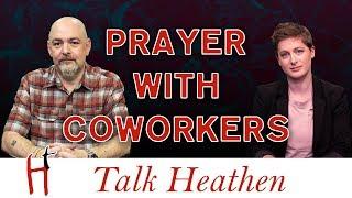 Prayer with coworkers | Sunny - Ohio | Talk Heathen 03.42