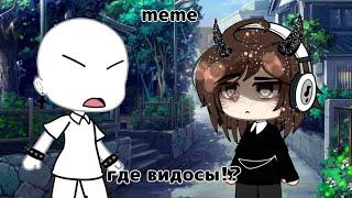 meme гача лайф "где видосы!?" gacha life//gacha club