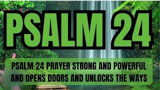 PSALM 24 PRAYER STRONG AND POWERFUL AND OPENS DOORS AND UNLOCKS THE WAYS