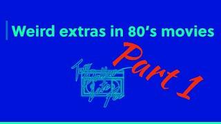 Weird Extras in 80's Movies - Part 1