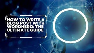 How to write a blog post with Wordhero: The ultimate guide