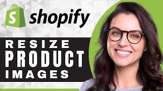 How to Resize a Product Image in Shopify | Shopify Tutorial (2025)