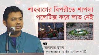 শাহবাগের বিপরীতে শাপলা পলেটিক্স করে লাভ নেই | সারোয়ার তুষার