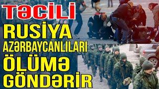 TƏCİLİ: Rusiyadakı azərbaycanlıları öl*mə göndərirlər - Xəbəriniz var - Media Turk TV