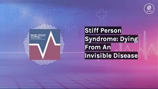 Stiff Person Syndrome: Dying From An Invisible Disease | Radio Health Journal