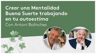 Crear una Mentalidad Buena Suerte trabajando tu autoestima - Con Antoni Bolinches