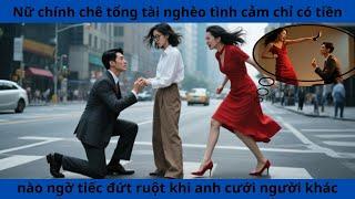 Nữ chính chê tổng tài nghèo tình cảm chỉ có tiền, nào ngờ tiếc đứt ruột khi anh cưới người khác
