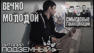 Вечно молодой - Смысловые Галлюцинации (кавер - Виталий Подземный)